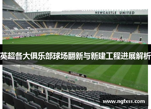 英超各大俱乐部球场翻新与新建工程进展解析