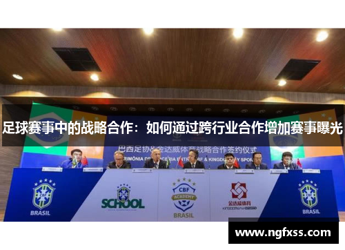 足球赛事中的战略合作：如何通过跨行业合作增加赛事曝光